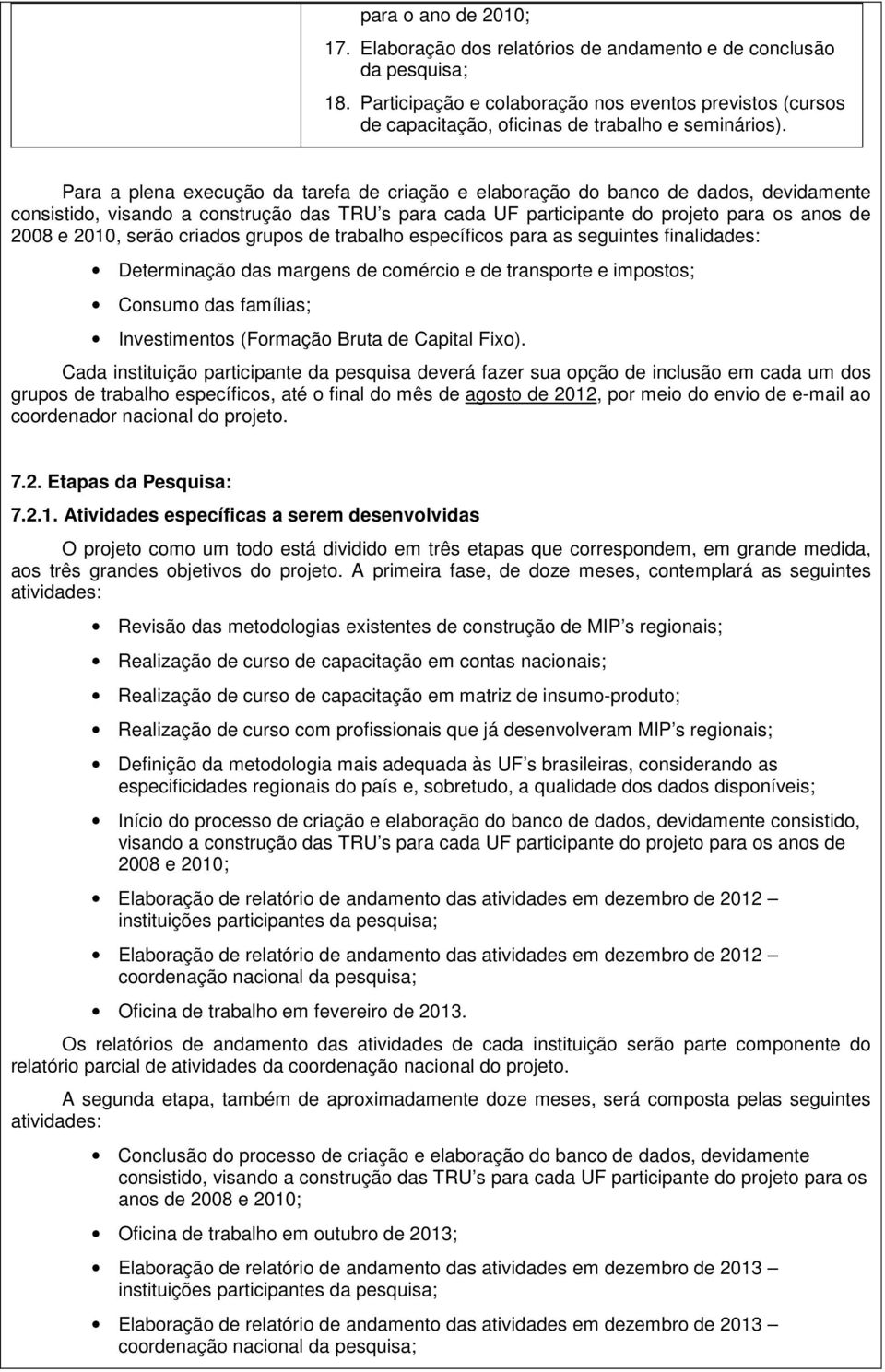 Para a plena execução da tarefa de criação e elaboração do banco de dados, devidamente consistido, visando a construção das TRU s para cada UF participante do projeto para os anos de 2008 e 2010,