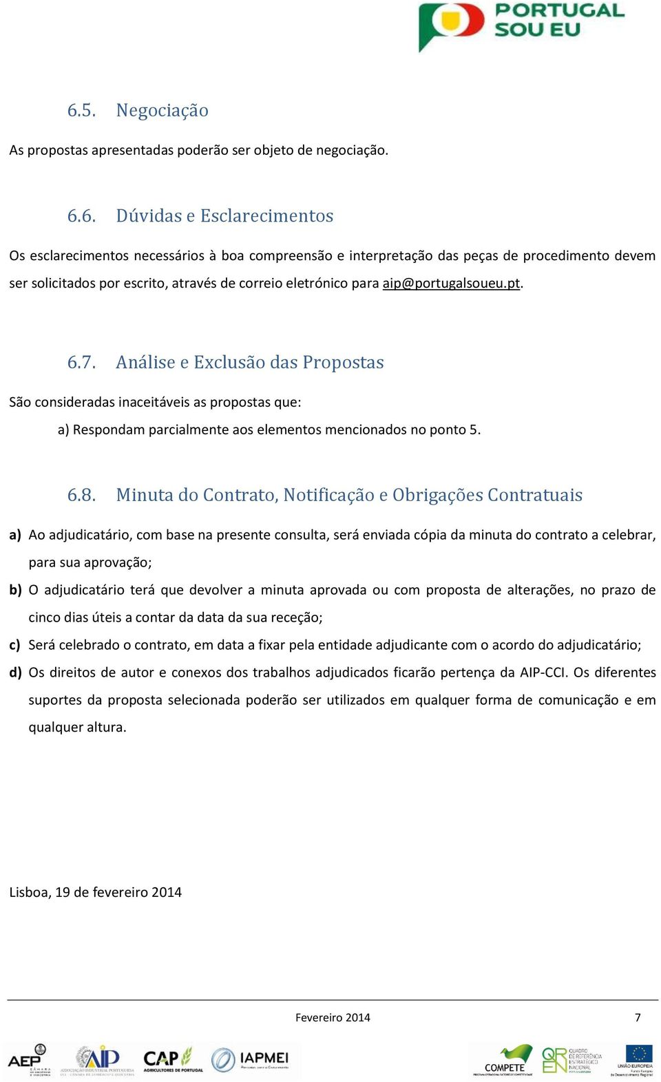 Análise e Exclusão das Propostas São consideradas inaceitáveis as propostas que: a) Respondam parcialmente aos elementos mencionados no ponto 5. 6.8.