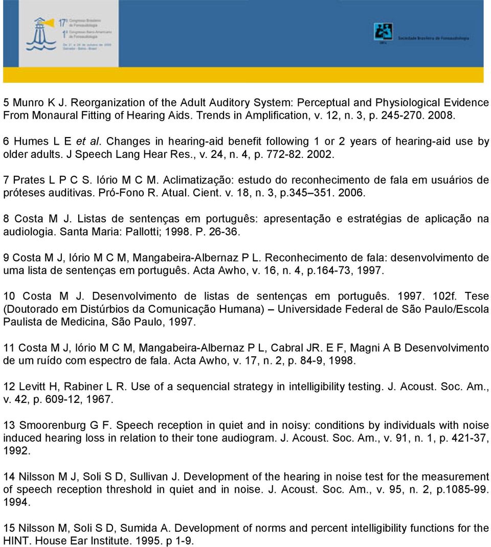 Aclimatização: estudo do reconhecimento de fala em usuários de próteses auditivas. Pró-Fono R. Atual. Cient. v. 18, n. 3, p.345 351. 2006. 8 Costa M J.