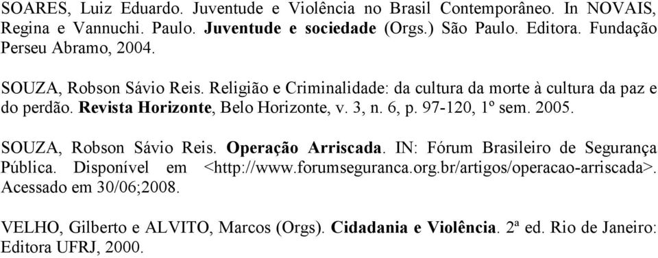 Revista Horizonte, Belo Horizonte, v. 3, n. 6, p. 97-120, 1º sem. 2005. SOUZA, Robson Sávio Reis. Operação Arriscada. IN: Fórum Brasileiro de Segurança Pública.