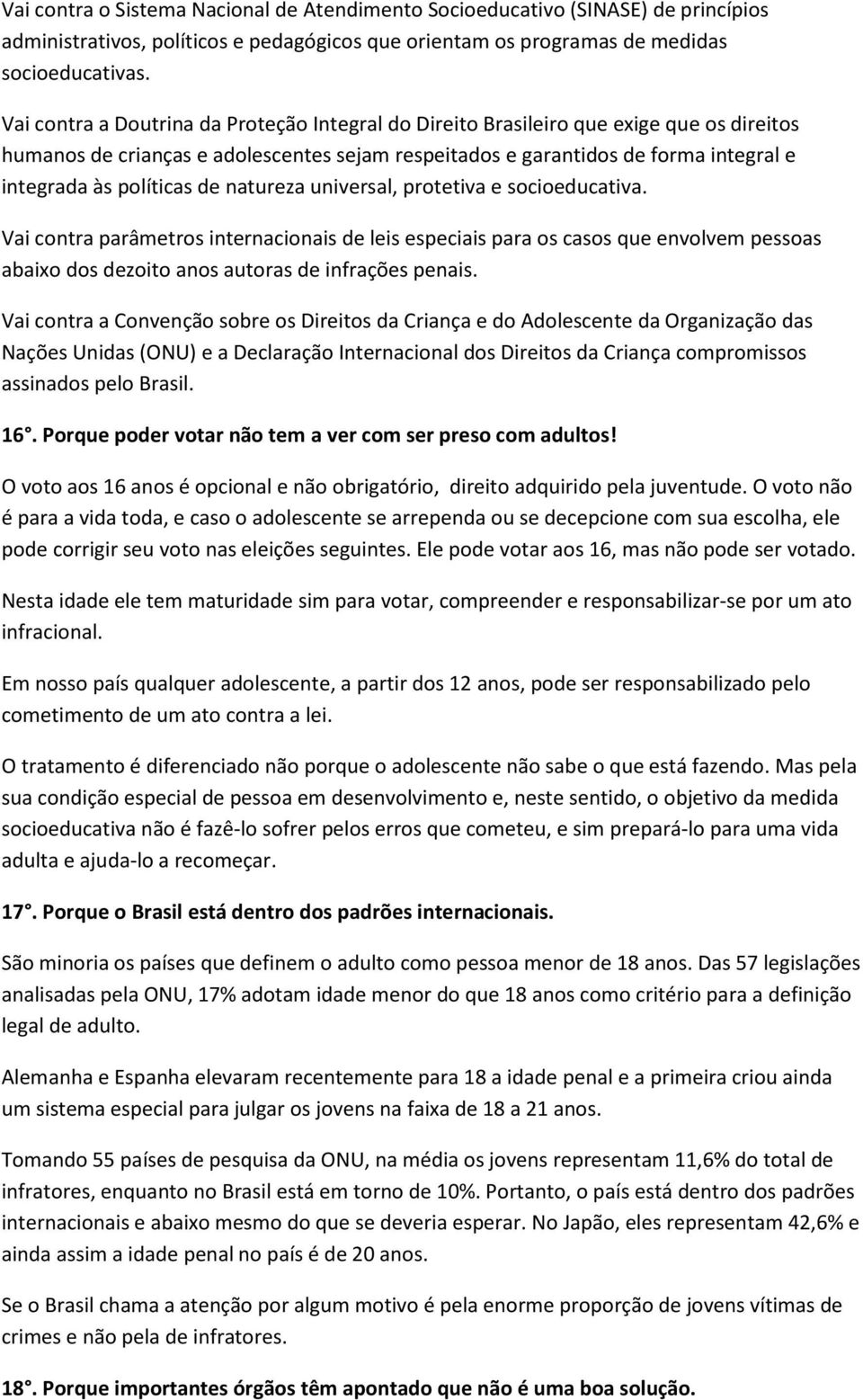 de natureza universal, protetiva e socioeducativa. Vai contra parâmetros internacionais de leis especiais para os casos que envolvem pessoas abaixo dos dezoito anos autoras de infrações penais.