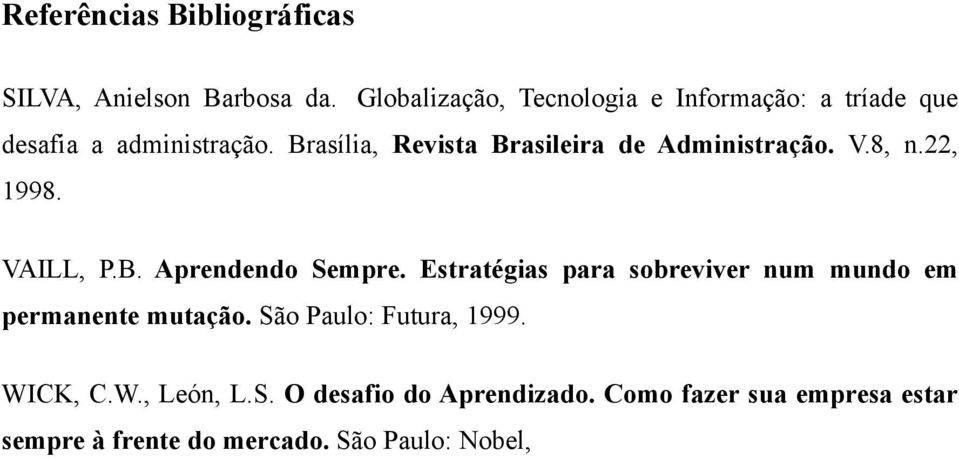 Brasília, Revista Brasileira de Administração. V.8, n.22, 1998. VAILL, P.B. Aprendendo Sempre.