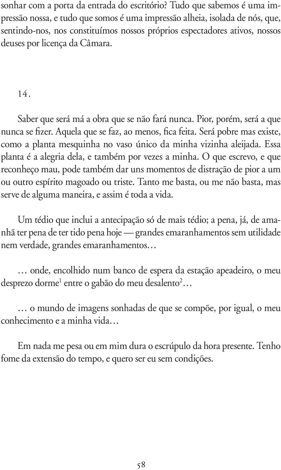 licença da Câmara. 14. Sa ber que será má a obra que se não fará nun ca. Pior, po rém, será a que nun ca se fi zer. Aque la que se faz, ao me nos, fica fei ta.