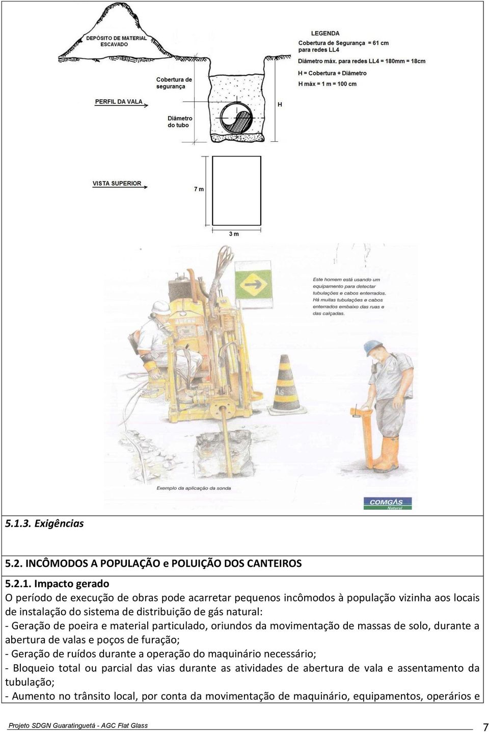 massas de solo, durante a abertura de valas e poços de furação; - Geração de ruídos durante a operação do maquinário necessário; - Bloqueio total ou parcial das