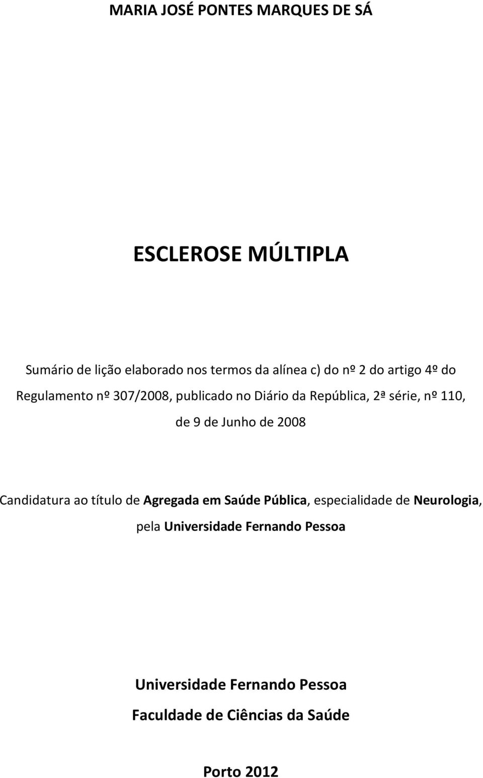 Junho de 2008 Candidatura ao título de Agregada em Saúde Pública, especialidade de Neurologia,