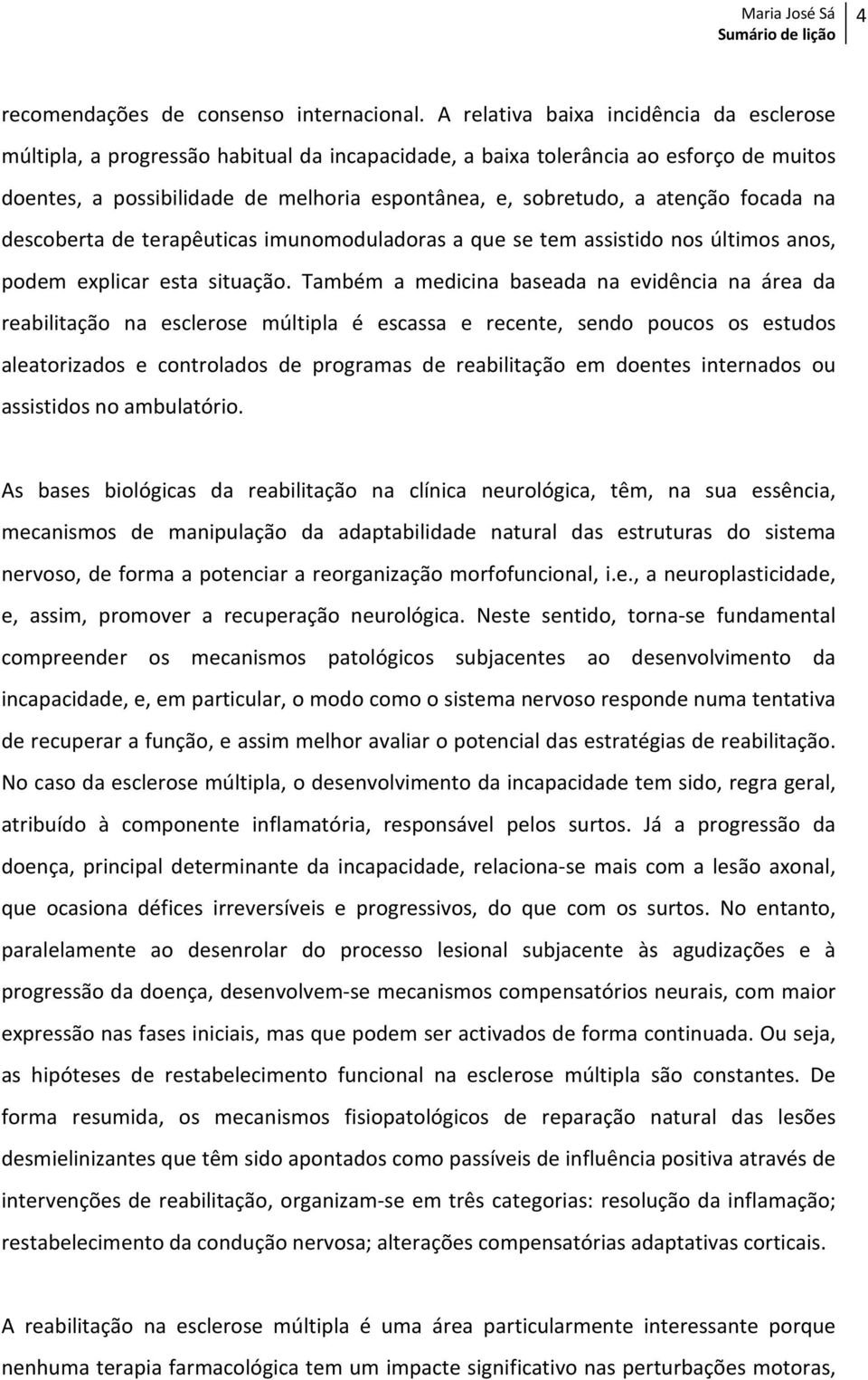 atenção focada na descoberta de terapêuticas imunomoduladoras a que se tem assistido nos últimos anos, podem explicar esta situação.