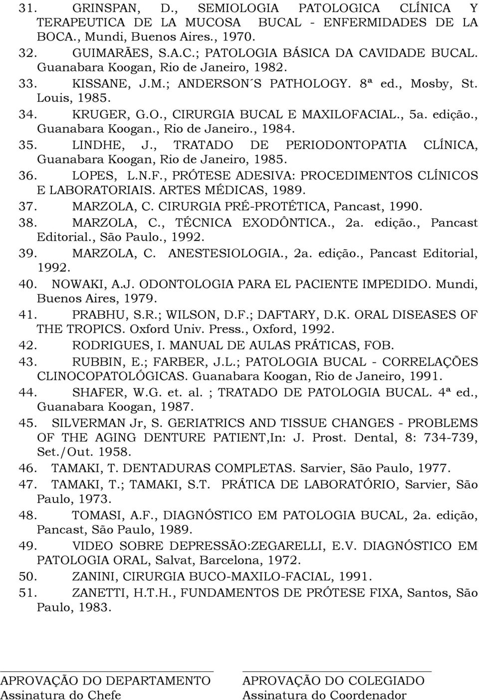 , Rio de Janeiro., 1984. 35. LINDHE, J., TRATADO DE PERIODONTOPATIA CLÍNICA, Guanabara Koogan, Rio de Janeiro, 1985. 36. LOPES, L.N.F., PRÓTESE ADESIVA: PROCEDIMENTOS CLÍNICOS E LABORATORIAIS.