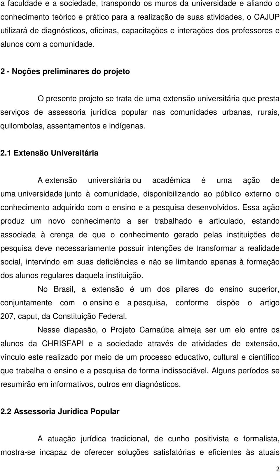 2 - Noções preliminares do projeto O presente projeto se trata de uma extensão universitária que presta serviços de assessoria jurídica popular nas comunidades urbanas, rurais, quilombolas,