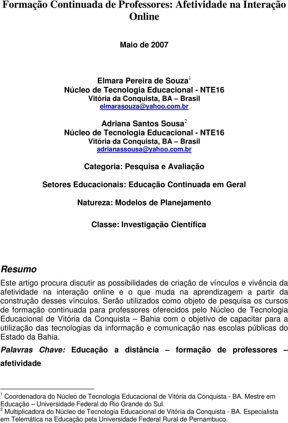 Continuada em Geral Natureza: Modelos de Planejamento Classe: Investigação Científica Resumo Este artigo procura discutir as possibilidades de criação de vínculos e vivência da afetividade na