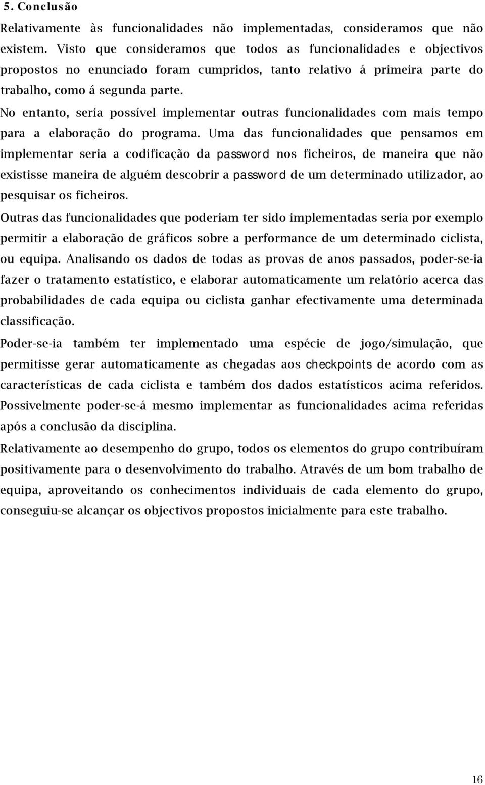 No entanto, seria possível implementar outras funcionalidades com mais tempo para a elaboração do programa.