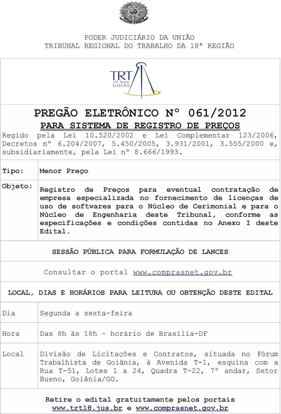 Tipo: Objeto: Menor Preço Registro de Preços para eventual contratação de empresa especializada no fornecimento de licenças de uso de softwares para o Núcleo de Cerimonial e para o Núcleo de