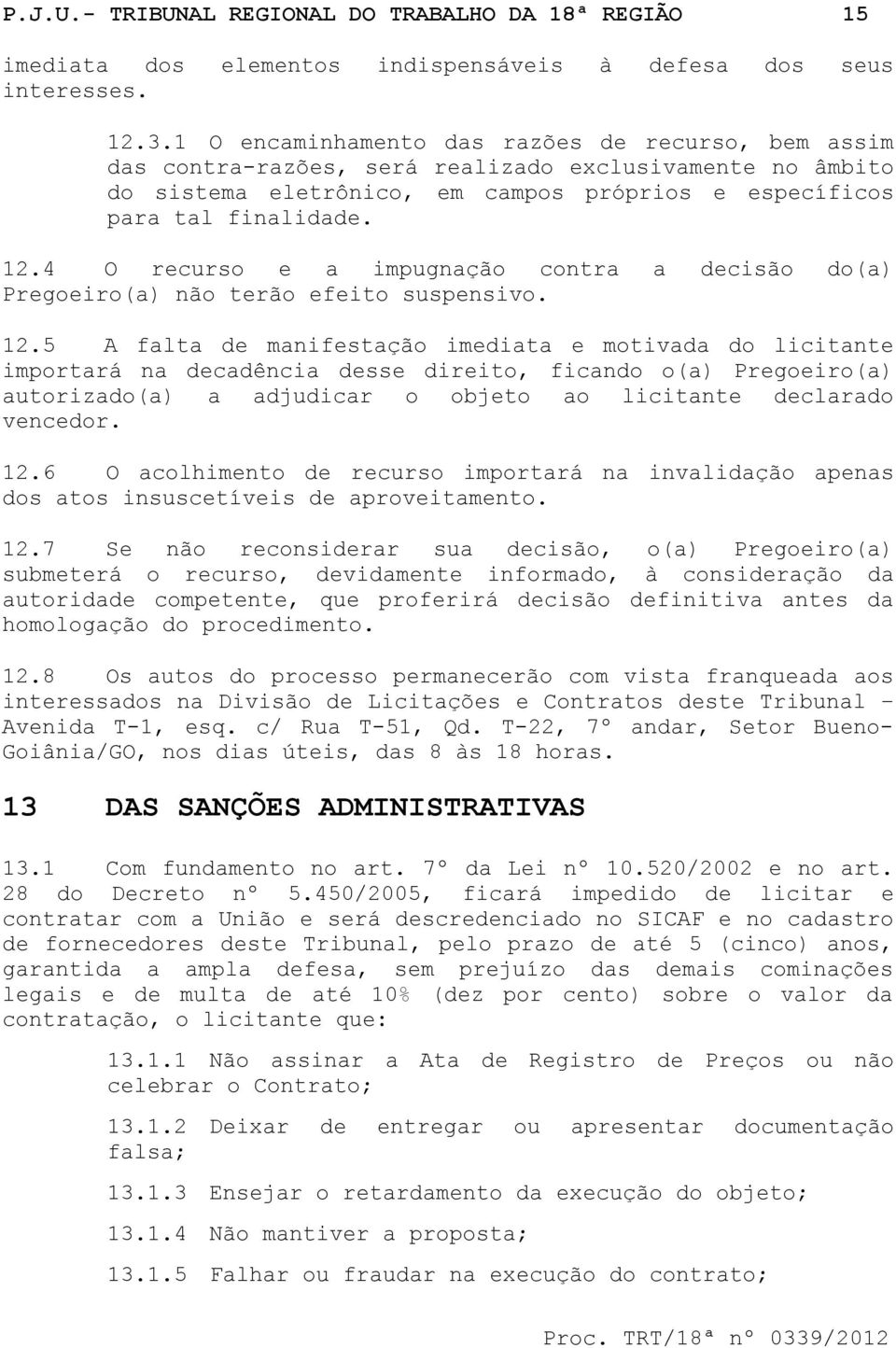 4 O recurso e a impugnação contra a decisão do(a) Pregoeiro(a) não terão efeito suspensivo. 12.