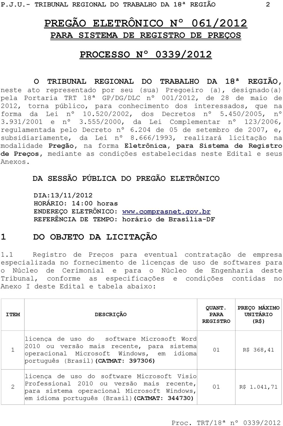 representado por seu (sua) Pregoeiro (a), designado(a) pela Portaria TRT 18ª GP/DG/DLC nº 001/2012, de 28 de maio de 2012, torna público, para conhecimento dos interessados, que na forma da Lei nº 10.