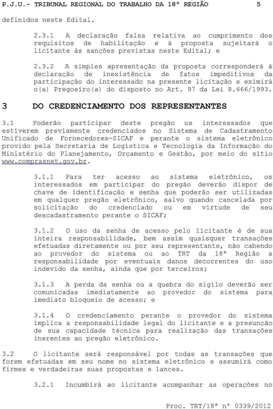 2 A simples apresentação da proposta corresponderá à declaração de inexistência de fatos impeditivos da participação do interessado na presente licitação e eximirá o(a) Pregoeiro(a) do disposto no