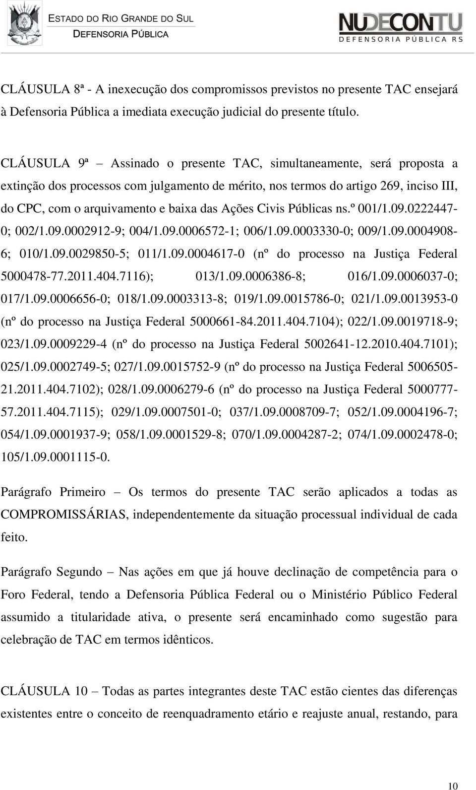 Ações Civis Públicas ns.º 001/1.09.0222447-0; 002/1.09.0002912-9; 004/1.09.0006572-1; 006/1.09.0003330-0; 009/1.09.0004908-6; 010/1.09.0029850-5; 011/1.09.0004617-0 (nº do processo na Justiça Federal 5000478-77.