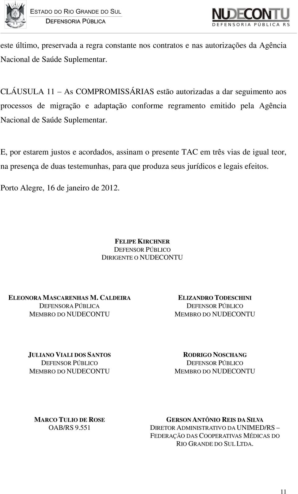 E, por estarem justos e acordados, assinam o presente TAC em três vias de igual teor, na presença de duas testemunhas, para que produza seus jurídicos e legais efeitos.