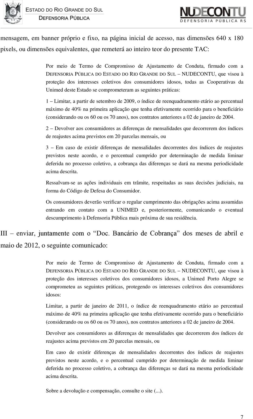 Cooperativas da Unimed deste Estado se comprometeram as seguintes práticas: 1 Limitar, a partir de setembro de 2009, o índice de reenquadramento etário ao percentual máximo de 40% na primeira