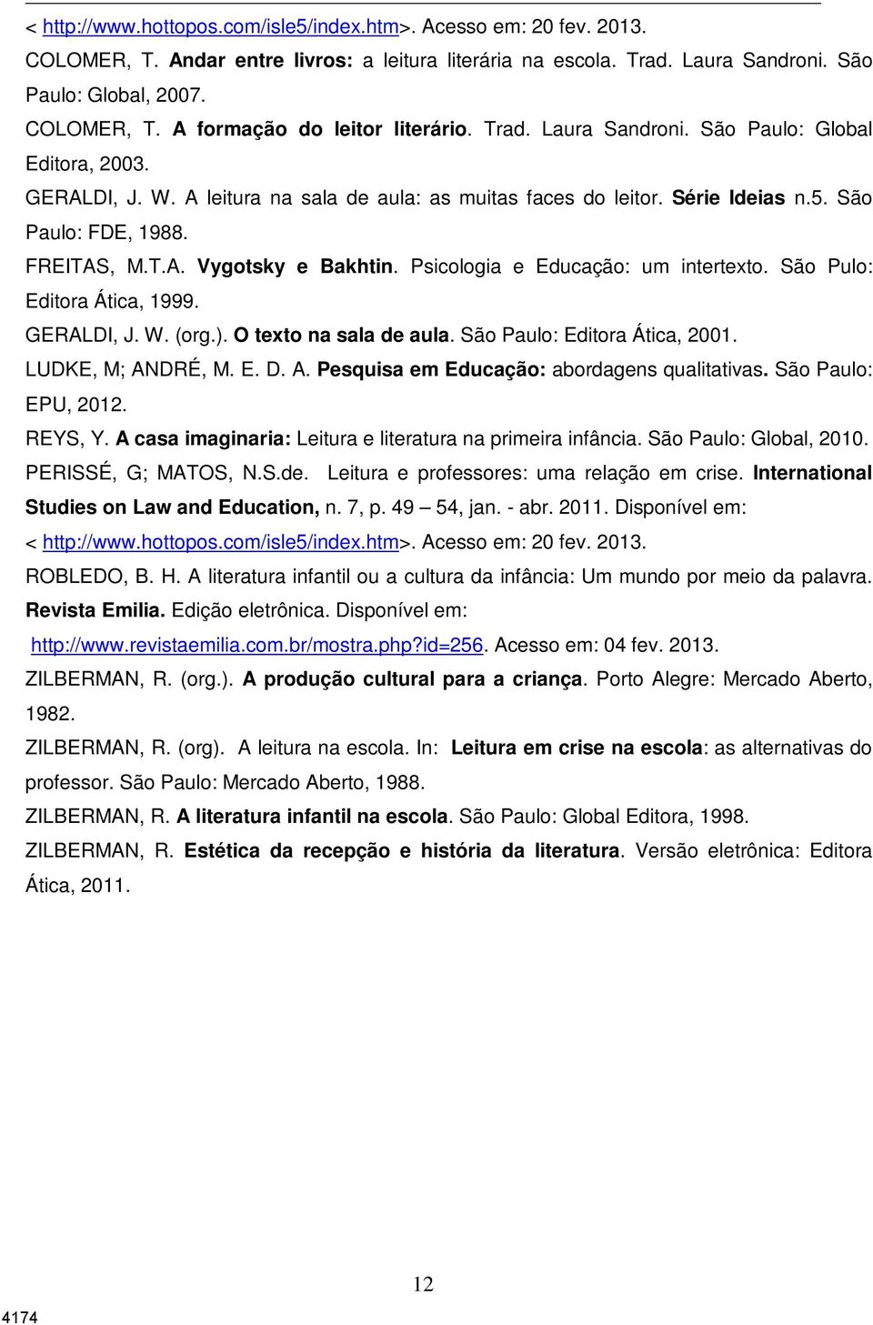 Psicologia e Educação: um intertexto. São Pulo: Editora Ática, 1999. GERALDI, J. W. (org.). O texto na sala de aula. São Paulo: Editora Ática, 2001. LUDKE, M; AN