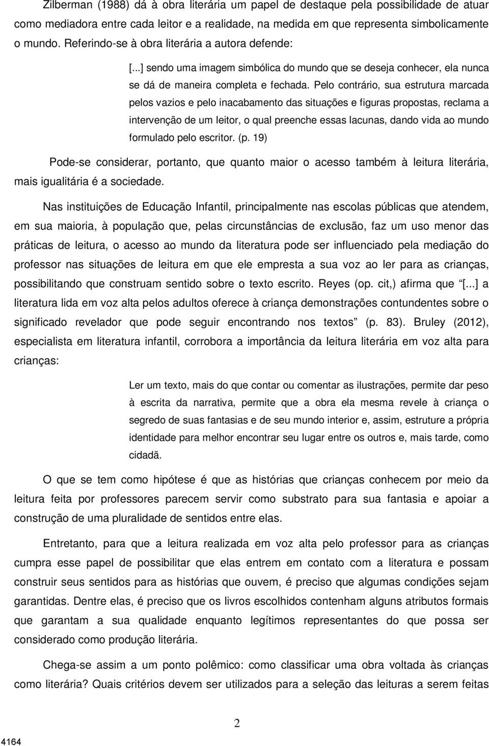 Pelo contrário, sua estrutura marcada pelos vazios e pelo inacabamento das situações e figuras propostas, reclama a intervenção de um leitor, o qual preenche essas lacunas, dando vida ao mundo