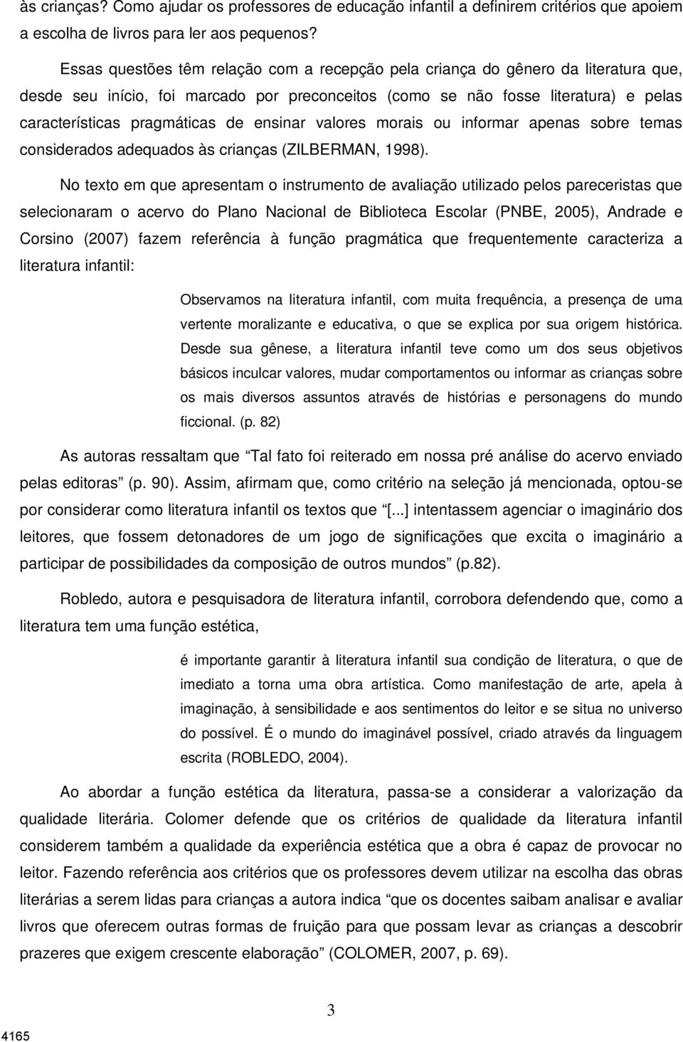 de ensinar valores morais ou informar apenas sobre temas considerados adequados às crianças (ZILBERMAN, 1998).