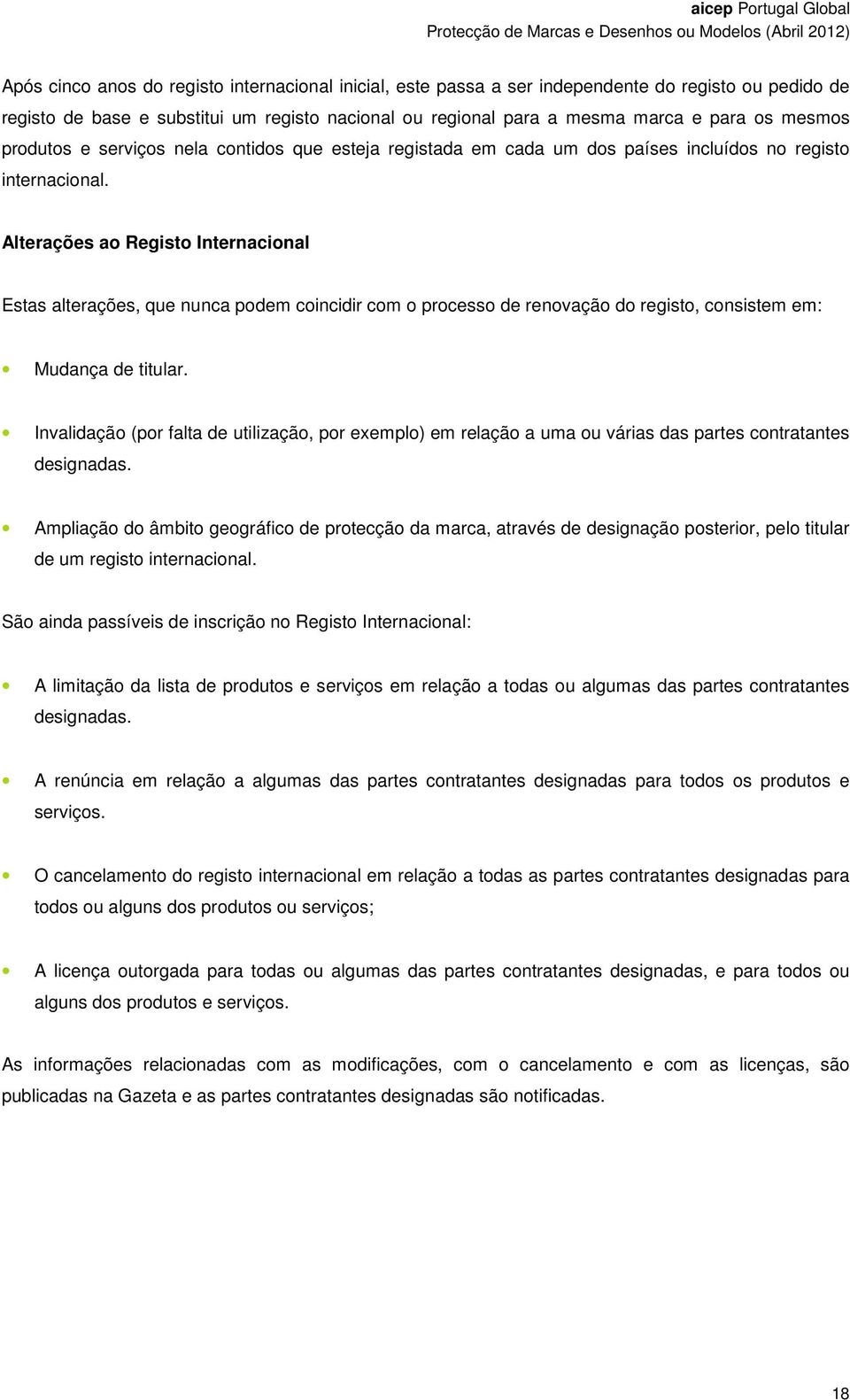 Alterações ao Registo Internacional Estas alterações, que nunca podem coincidir com o processo de renovação do registo, consistem em: Mudança de titular.