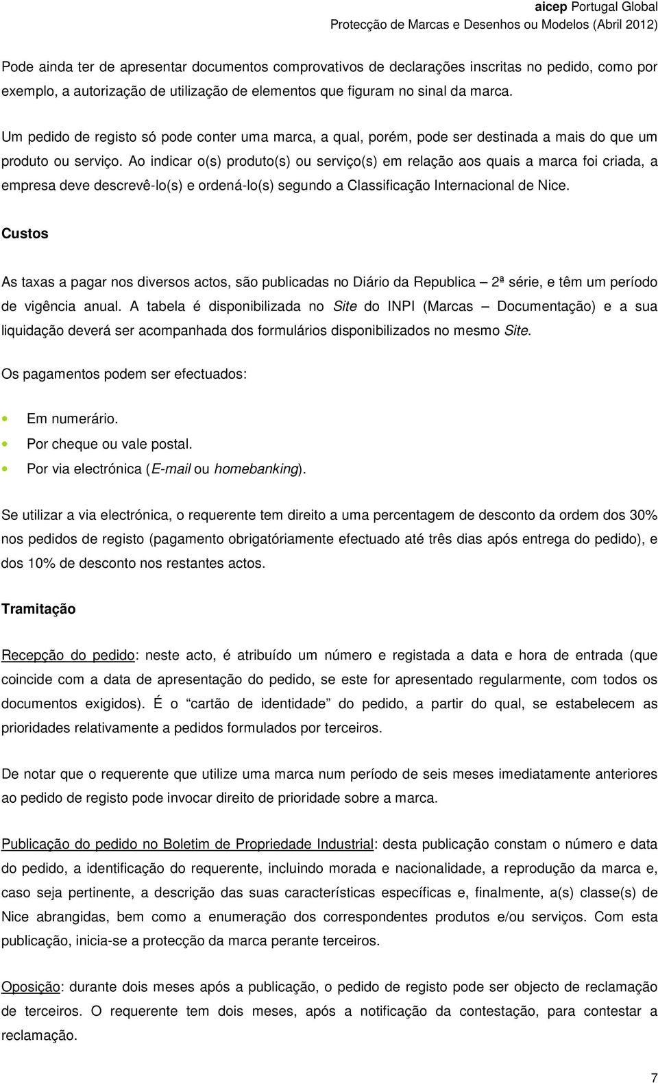 Ao indicar o(s) produto(s) ou serviço(s) em relação aos quais a marca foi criada, a empresa deve descrevê-lo(s) e ordená-lo(s) segundo a Classificação Internacional de Nice.