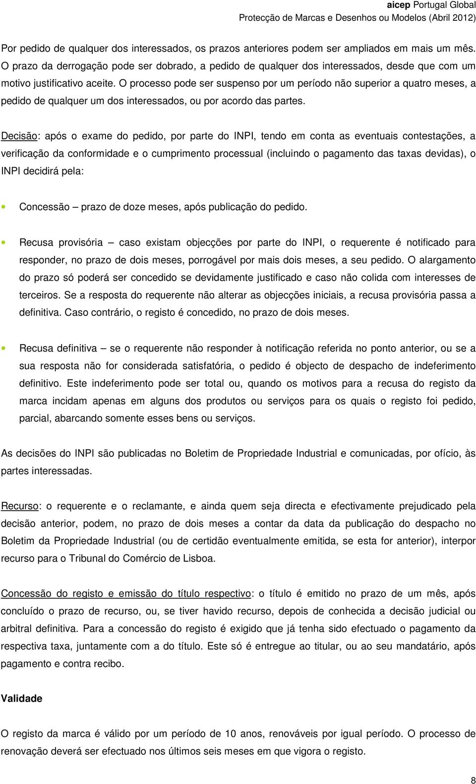 O processo pode ser suspenso por um período não superior a quatro meses, a pedido de qualquer um dos interessados, ou por acordo das partes.