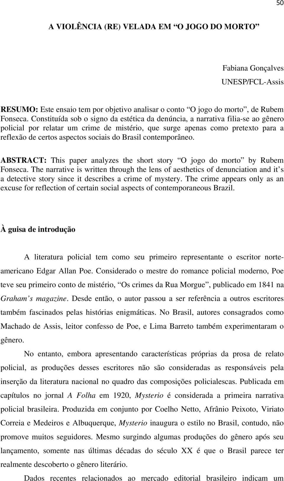 Brasil contemporâneo. ABSTRACT: This paper analyzes the short story O jogo do morto by Rubem Fonseca.