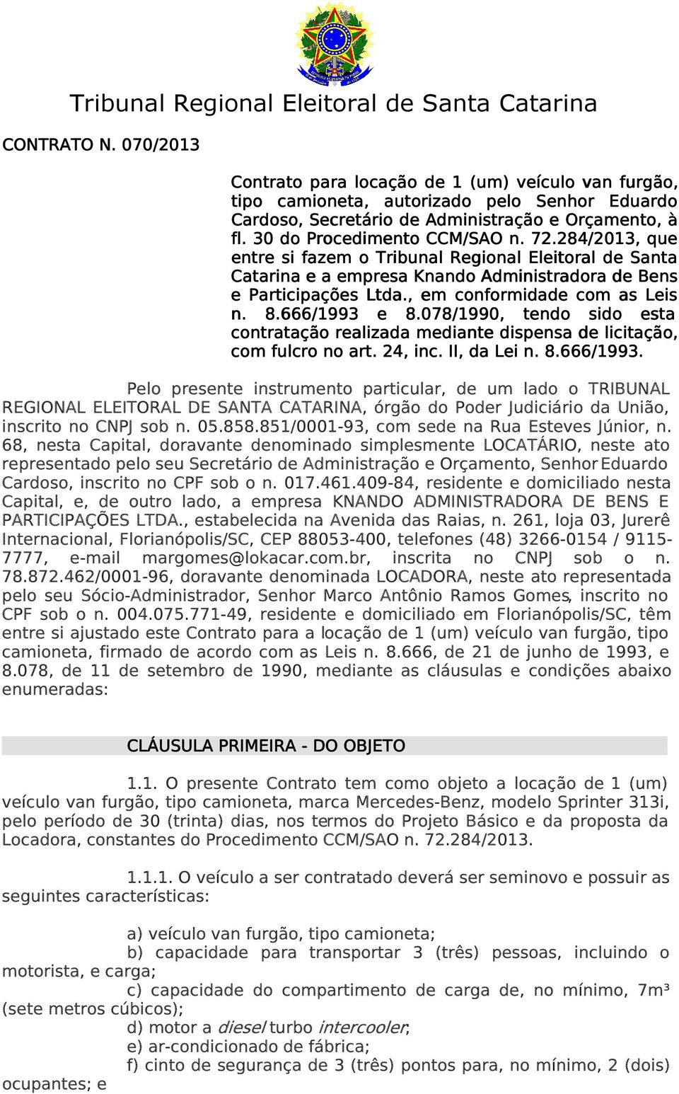 284/2013, que entre si fazem o Tribunal Regional Eleitoral de Santa Catarina e a empresa Knando Administradora de Bens e Participações Ltda., em conformidade com as Leis n. 8.666/1993 e 8.