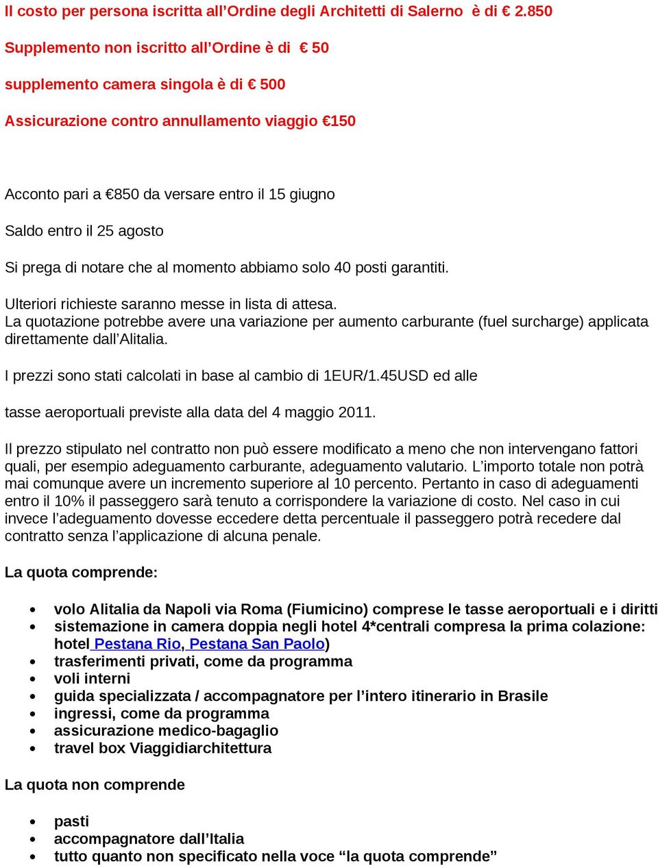 agosto Si prega di notare che al momento abbiamo solo 40 posti garantiti. Ulteriori richieste saranno messe in lista di attesa.