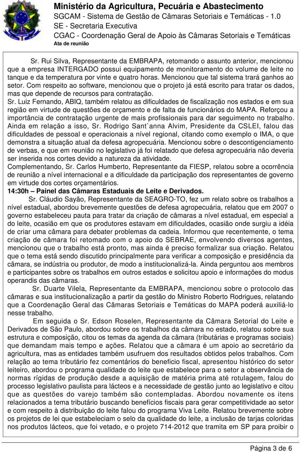 Luiz Fernando, ABIQ, também relatou as dificuldades de fiscalização nos estados e em sua região em virtude de questões de orçamento e de falta de funcionários do MAPA.