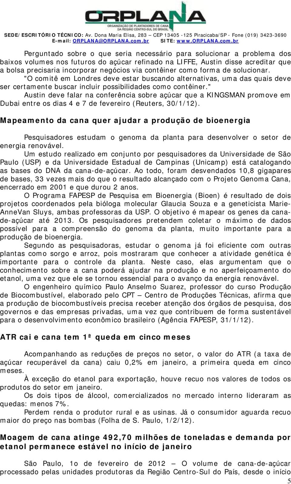 br Perguntado sobre o que seria necessário para solucionar a problema dos baixos volumes nos futuros do açúcar refinado na FF, ustin disse acreditar que a bolsa precisaria incorporar negócios via