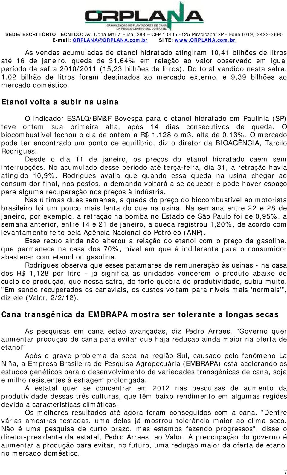 br s vendas acumuladas de etanol hidratado atingiram 10,41 bilhões de litros até 16 de janeiro, queda de 31,64% em relação ao valor observado em igual período da safra 2010/2011 (15,23 bilhões de