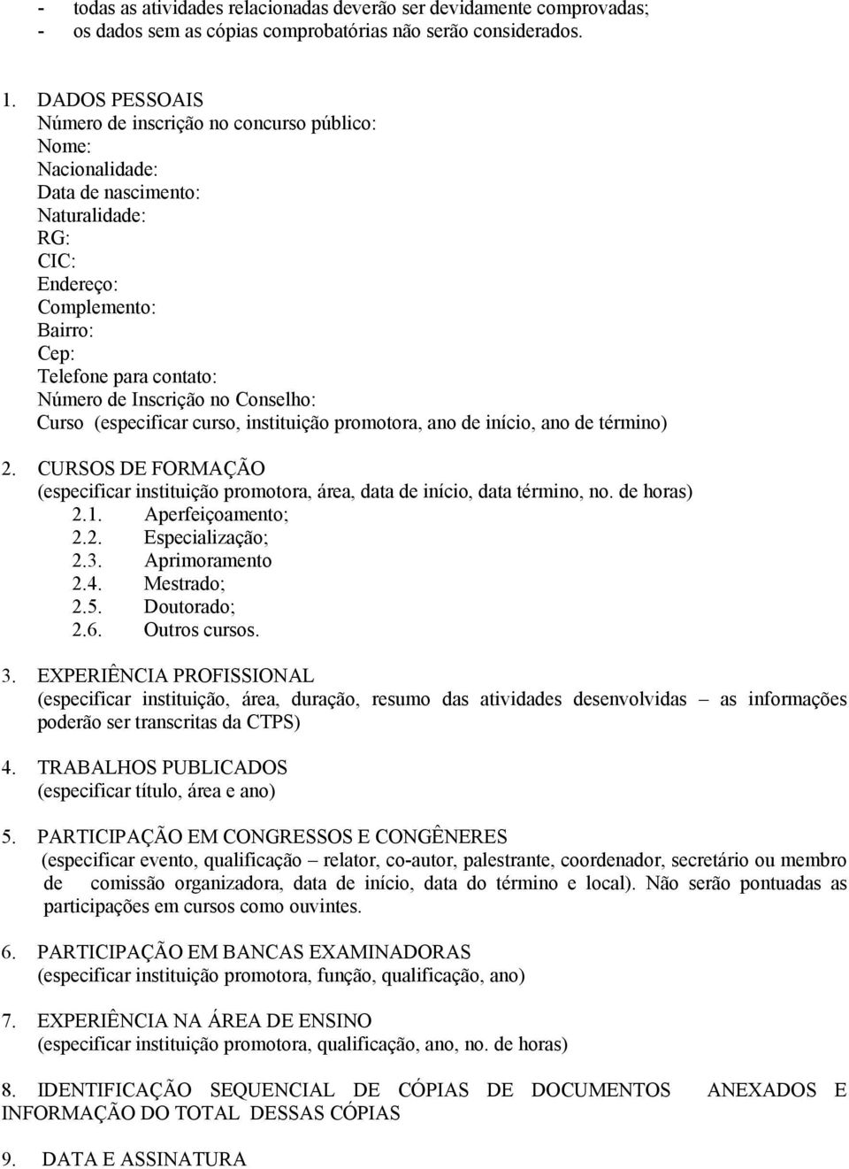 no Conselho: Curso (especificar curso, instituição promotora, ano de início, ano de término) 2. CURSOS DE FORMAÇÃO (especificar instituição promotora, área, data de início, data término, no.