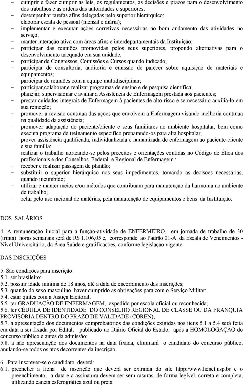 áreas afins e interdepartamentais da Instituição; - participar das reuniões promovidas pelos seus superiores, propondo alternativas para o desenvolvimento adequado em sua unidade; - participar de