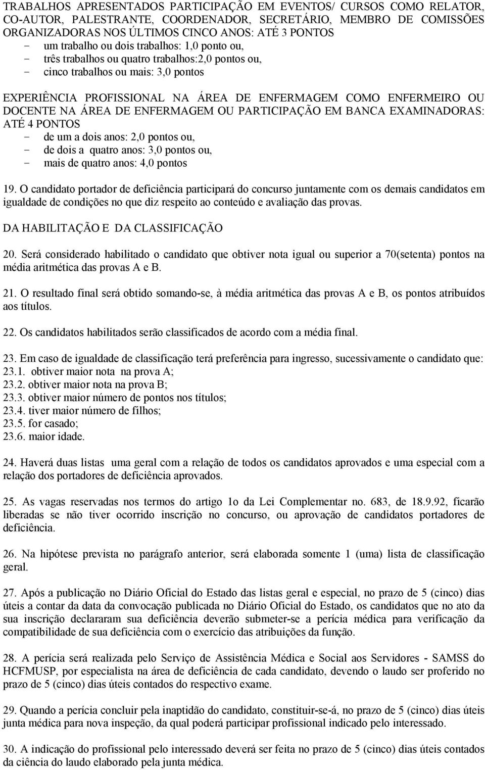 DOCENTE NA ÁREA DE ENFERMAGEM OU PARTICIPAÇÃO EM BANCA EXAMINADORAS: ATÉ 4 PONTOS - de um a dois anos: 2,0 pontos ou, - de dois a quatro anos: 3,0 pontos ou, - mais de quatro anos: 4,0 pontos 19.