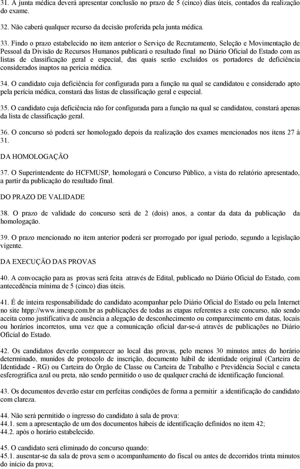 listas de classificação geral e especial, das quais serão excluídos os portadores de deficiência considerados inaptos na perícia médica. 34.