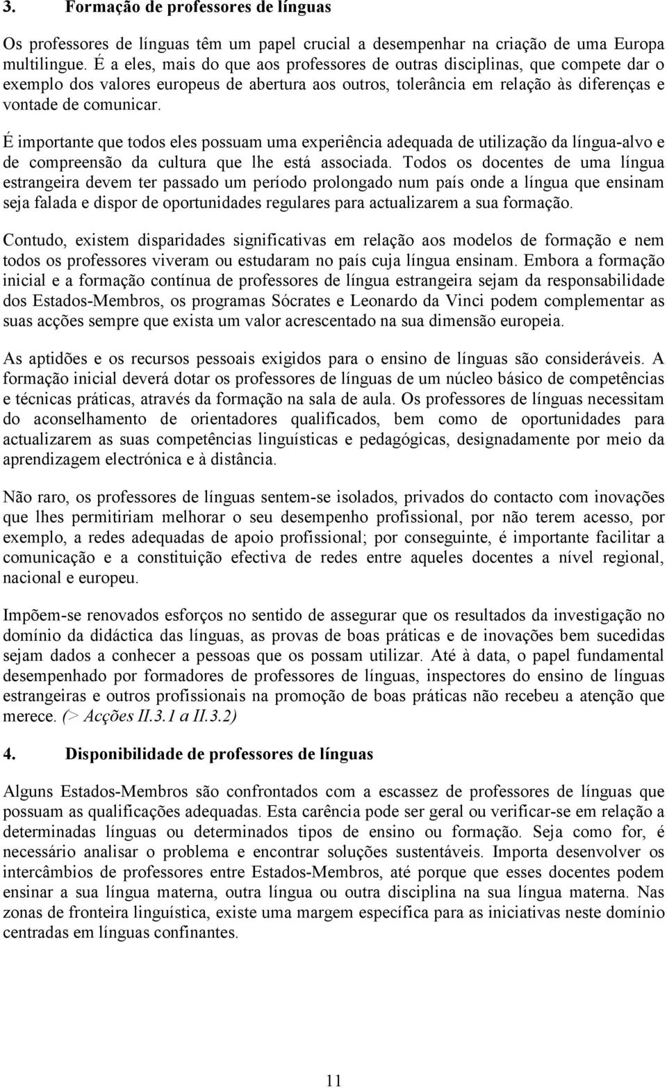 É importante que todos eles possuam uma experiência adequada de utilização da língua-alvo e de compreensão da cultura que lhe está associada.