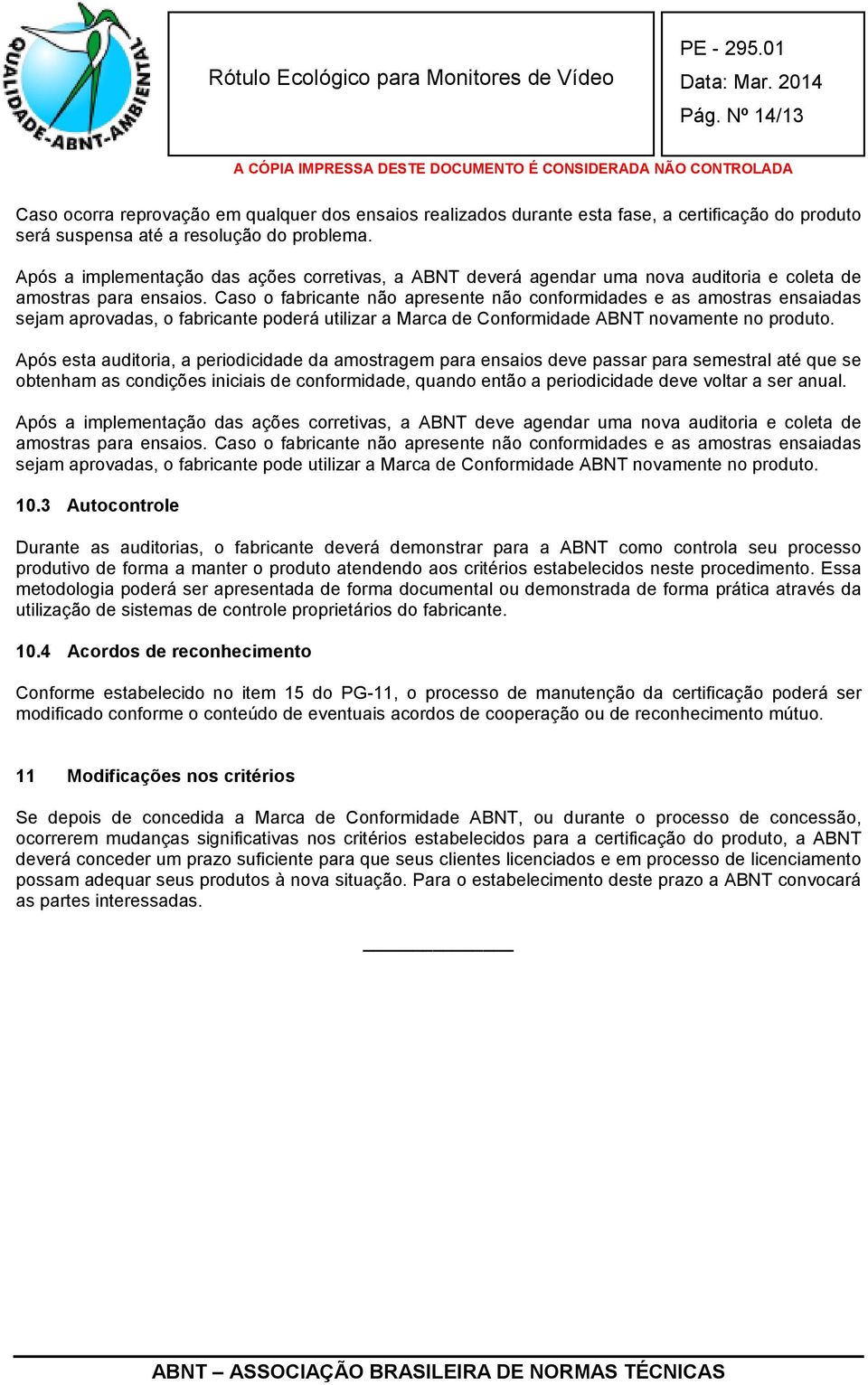 Caso o fabricante não apresente não conformidades e as amostras ensaiadas sejam aprovadas, o fabricante poderá utilizar a Marca de Conformidade ABNT novamente no produto.