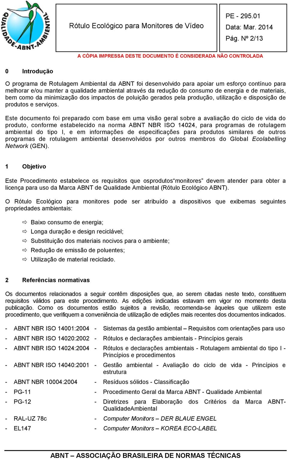 Este documento foi preparado com base em uma visão geral sobre a avaliação do ciclo de vida do produto, conforme estabelecido na norma ABNT NBR ISO 14024, para programas de rotulagem ambiental do