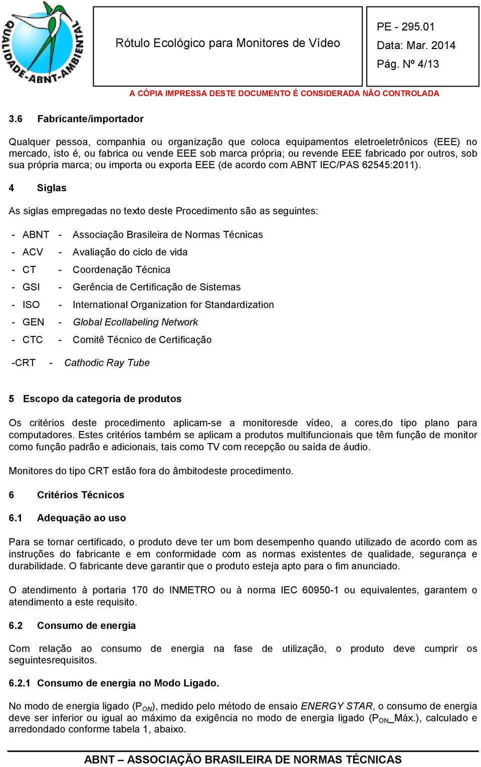 fabricado por outros, sob sua própria marca; ou importa ou exporta EEE (de acordo com ABNT IEC/PAS 62545:2011).