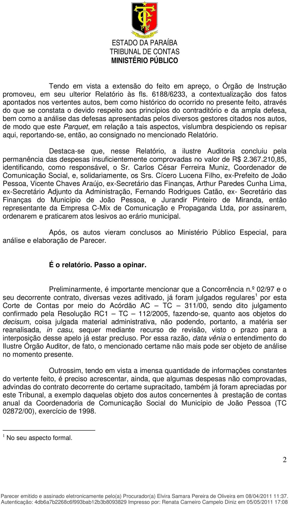 da ampla defesa, bem como a análise das defesas apresentadas pelos diversos gestores citados nos autos, de modo que este Parquet, em relação a tais aspectos, vislumbra despiciendo os repisar aqui,