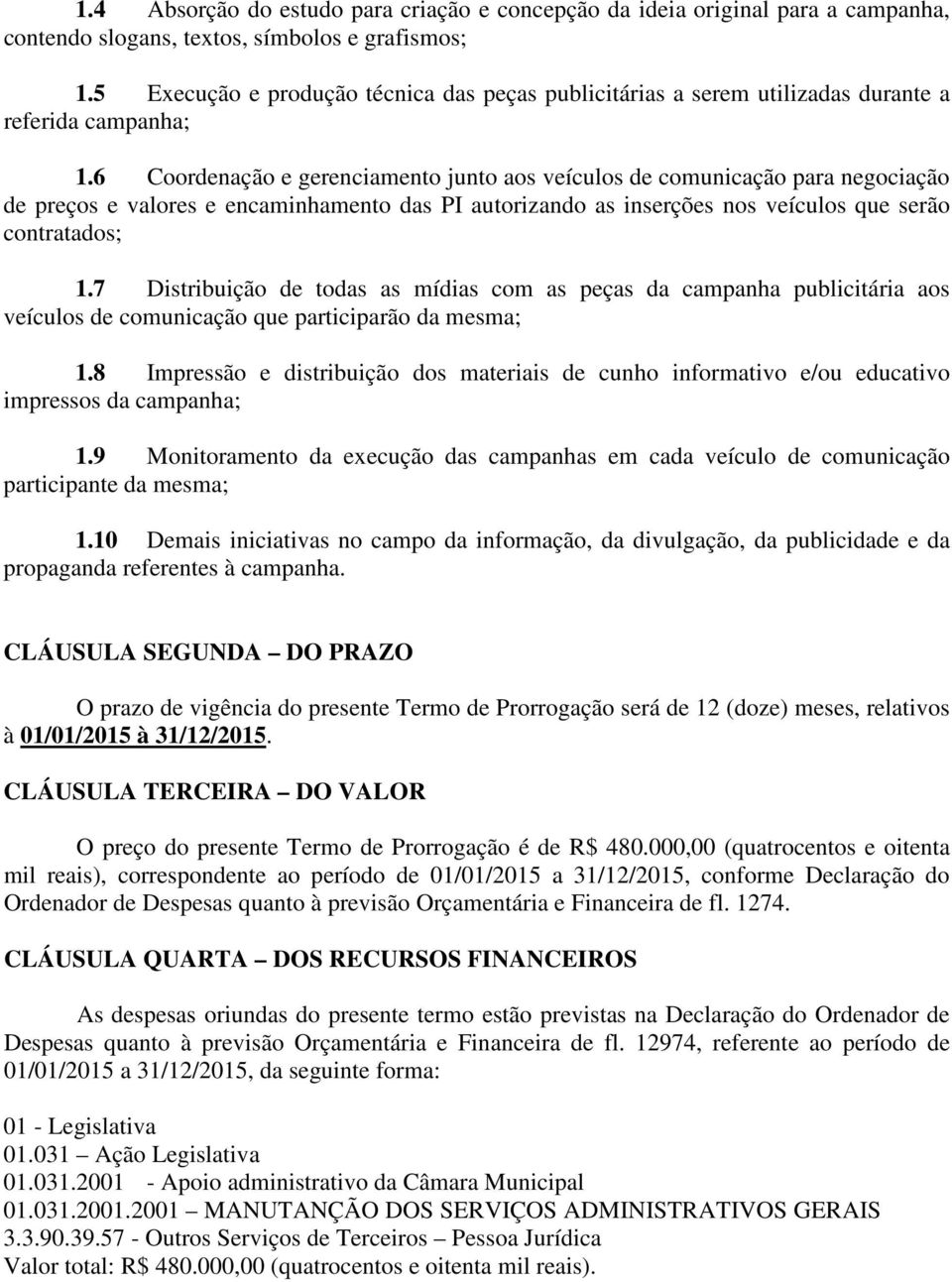 6 Coordenação e gerenciamento junto aos veículos de comunicação para negociação de preços e valores e encaminhamento das PI autorizando as inserções nos veículos que serão contratados; 1.