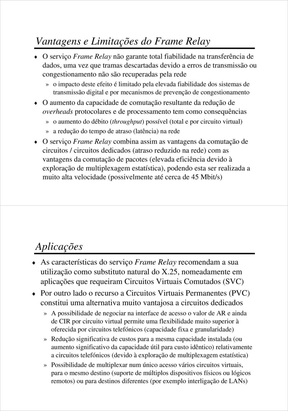 de comutação resultante da redução de overheads protocolares e de processamento tem como consequências» o aumento do débito (throughput) possível (total e por circuito virtual)» a redução do tempo de