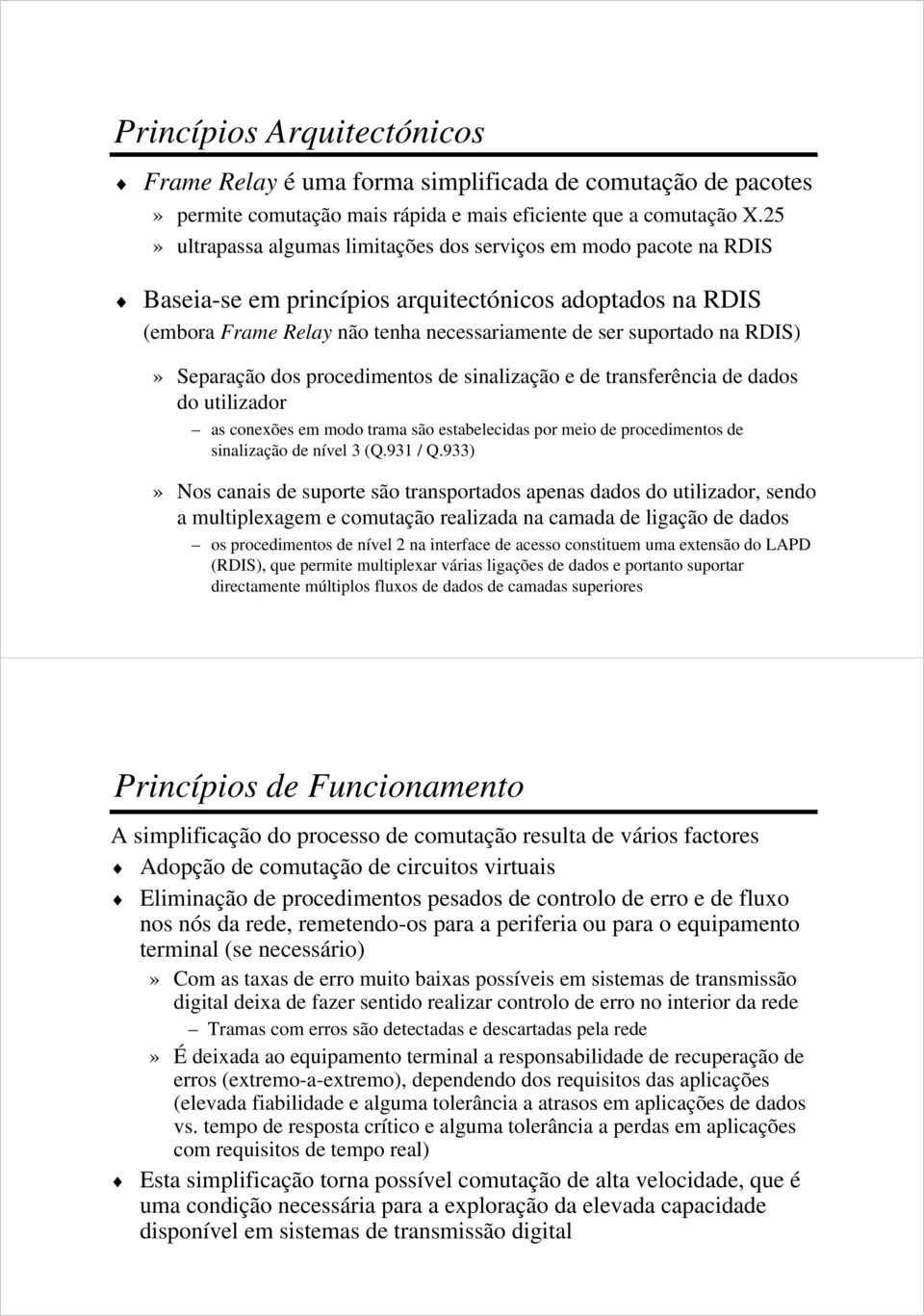 RDIS)» Separação dos procedimentos de sinalização e de transferência de dados do utilizador as conexões em modo trama são estabelecidas por meio de procedimentos de sinalização de nível 3 (Q.931 / Q.