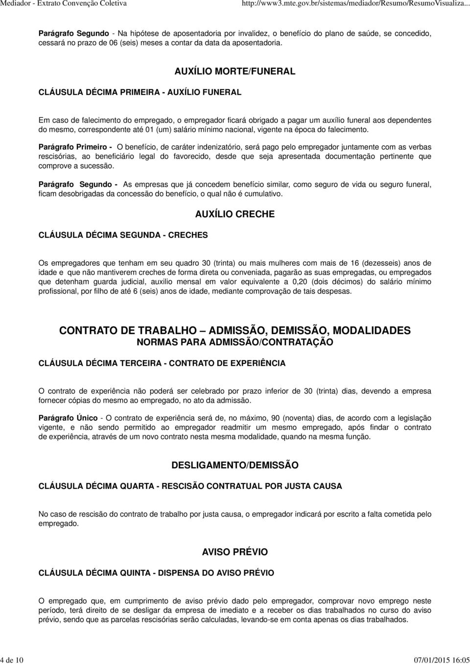 AUXÍLIO MORTE/FUNERAL CLÁUSULA DÉCIMA PRIMEIRA - AUXÍLIO FUNERAL Em caso de falecimento do empregado, o empregador ficará obrigado a pagar um auxílio funeral aos dependentes do mesmo, correspondente