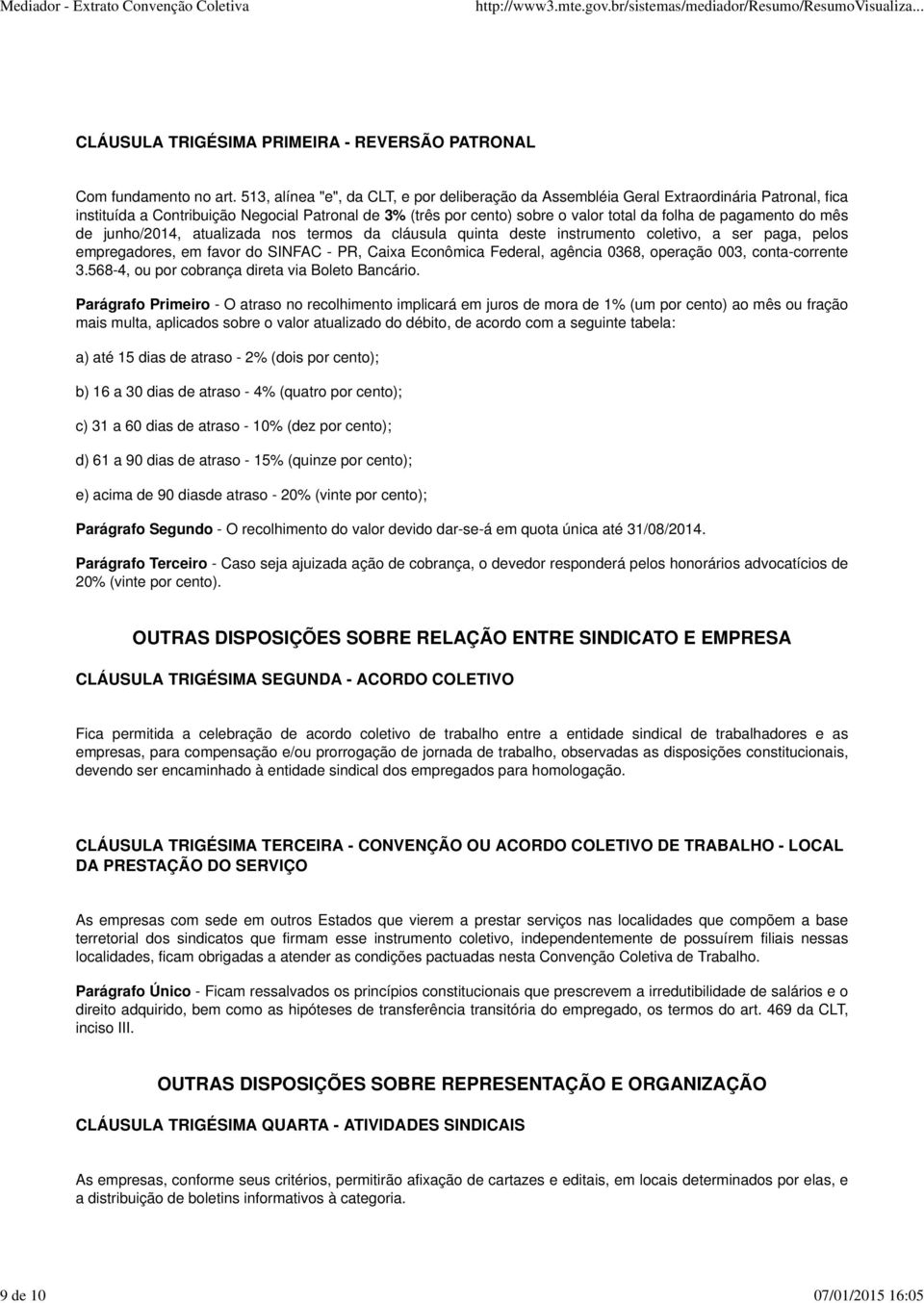 pagamento do mês de junho/2014, atualizada nos termos da cláusula quinta deste instrumento coletivo, a ser paga, pelos empregadores, em favor do SINFAC - PR, Caixa Econômica Federal, agência 0368,