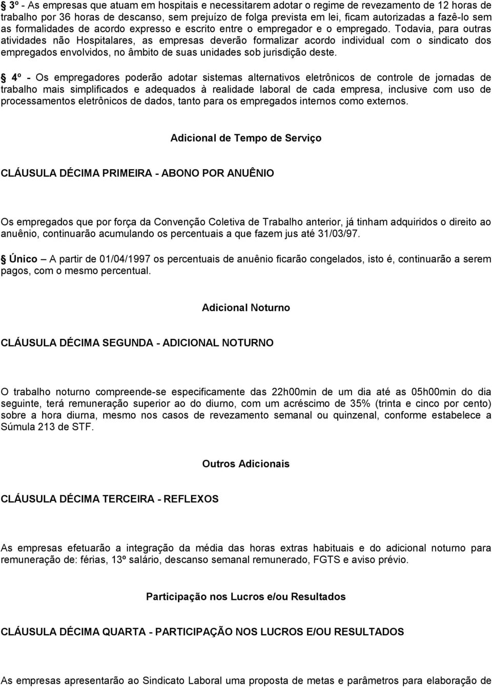 Todavia, para outras atividades não Hospitalares, as empresas deverão formalizar acordo individual com o sindicato dos empregados envolvidos, no âmbito de suas unidades sob jurisdição deste.