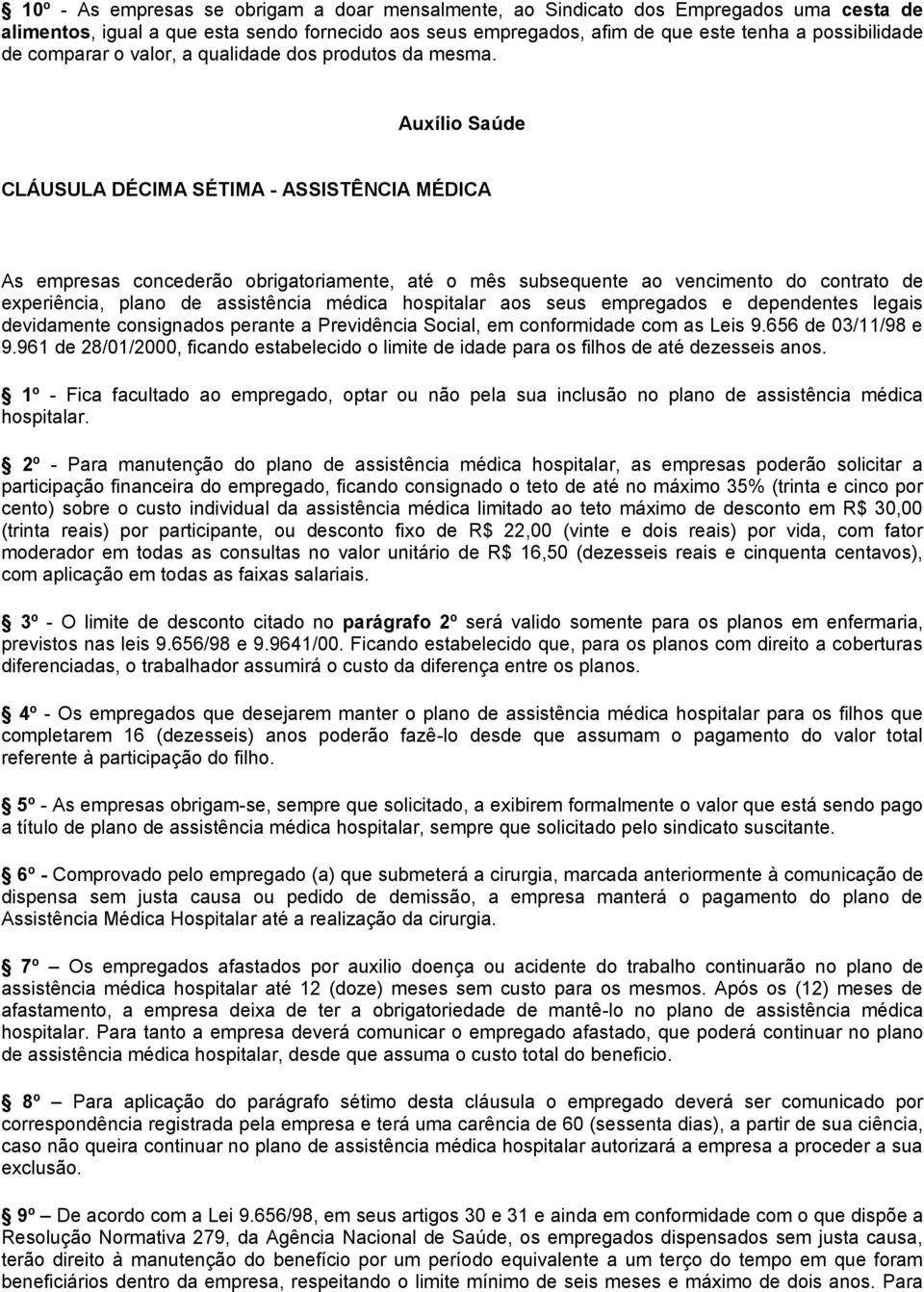 Auxílio Saúde CLÁUSULA DÉCIMA SÉTIMA - ASSISTÊNCIA MÉDICA As empresas concederão obrigatoriamente, até o mês subsequente ao vencimento do contrato de experiência, plano de assistência médica