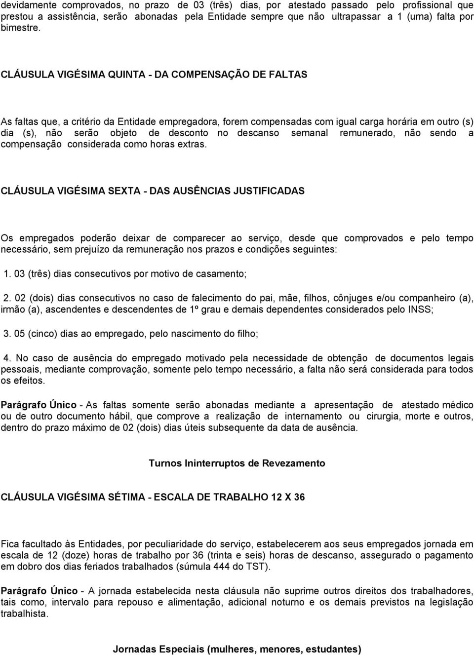 CLÁUSULA VIGÉSIMA QUINTA - DA COMPENSAÇÃO DE FALTAS As faltas que, a critério da Entidade empregadora, forem compensadas com igual carga horária em outro (s) dia (s), não serão objeto de desconto no